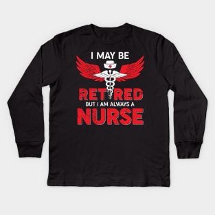 I May Be Retired But I Am Always A Nurse Kids Long Sleeve T-Shirt